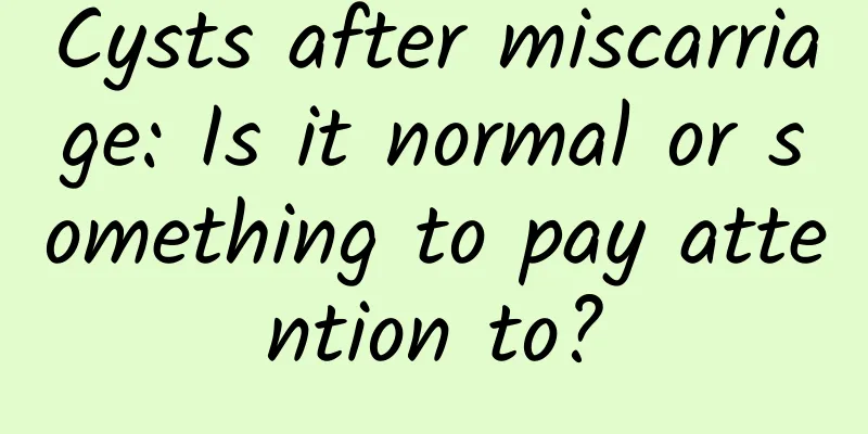 Cysts after miscarriage: Is it normal or something to pay attention to?