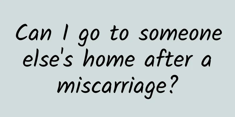 Can I go to someone else's home after a miscarriage?
