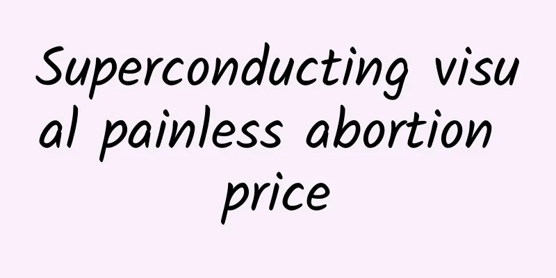Superconducting visual painless abortion price