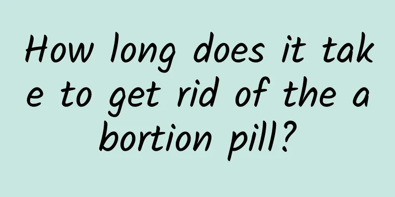 How long does it take to get rid of the abortion pill?