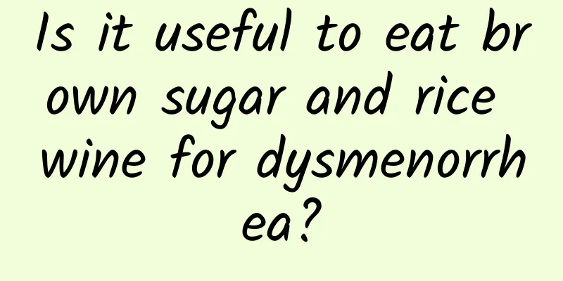 Is it useful to eat brown sugar and rice wine for dysmenorrhea?