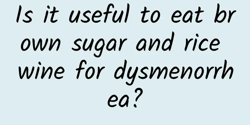 Is it useful to eat brown sugar and rice wine for dysmenorrhea?
