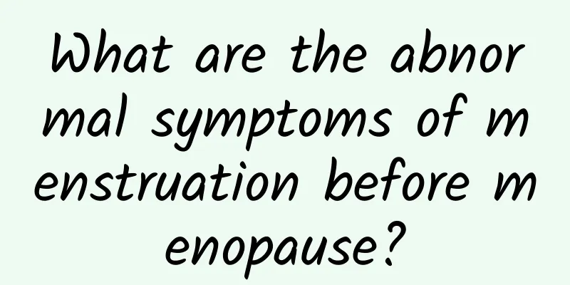 What are the abnormal symptoms of menstruation before menopause?