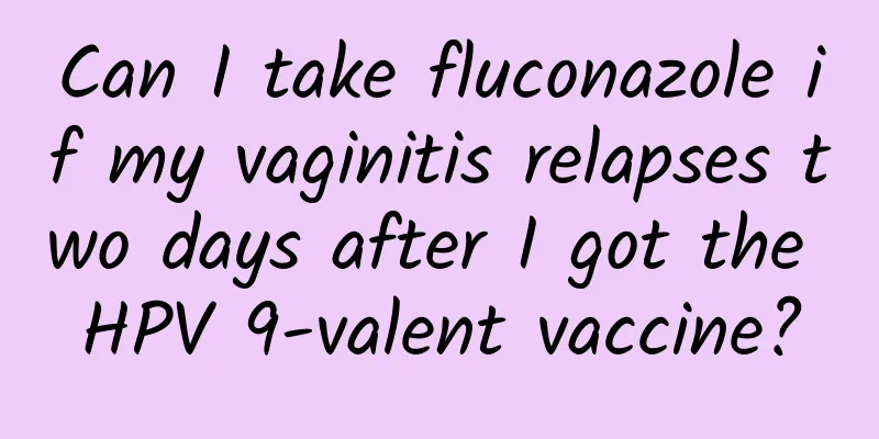 Can I take fluconazole if my vaginitis relapses two days after I got the HPV 9-valent vaccine?