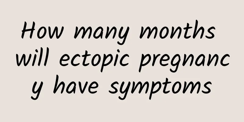 How many months will ectopic pregnancy have symptoms