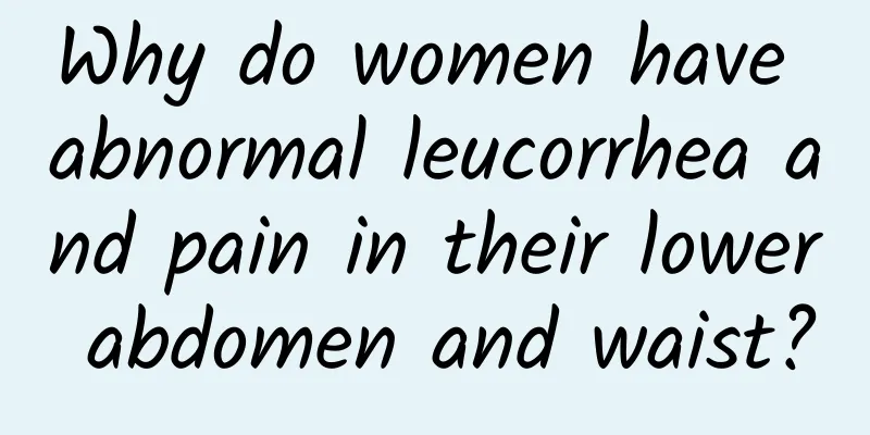 Why do women have abnormal leucorrhea and pain in their lower abdomen and waist?