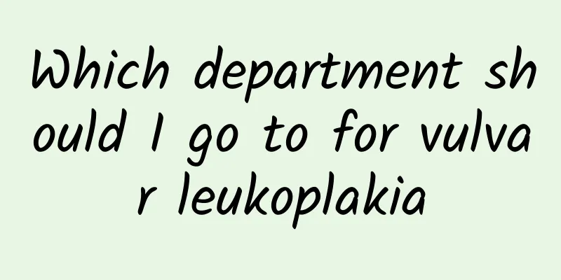 Which department should I go to for vulvar leukoplakia