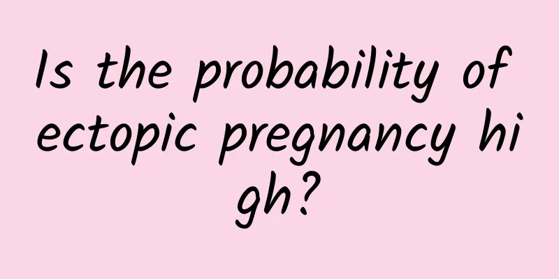 Is the probability of ectopic pregnancy high?