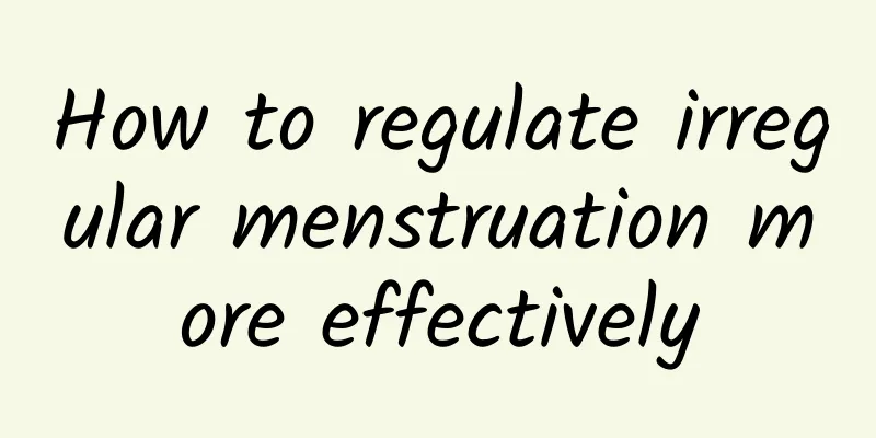 How to regulate irregular menstruation more effectively