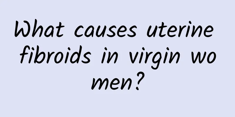 What causes uterine fibroids in virgin women?