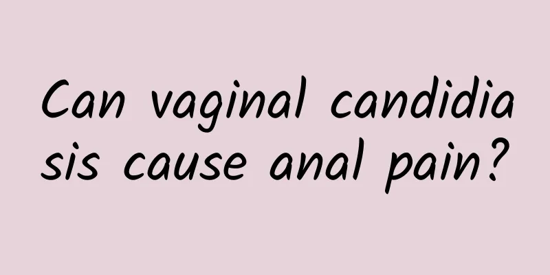 Can vaginal candidiasis cause anal pain?