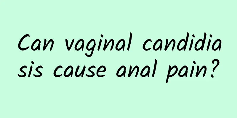 Can vaginal candidiasis cause anal pain?