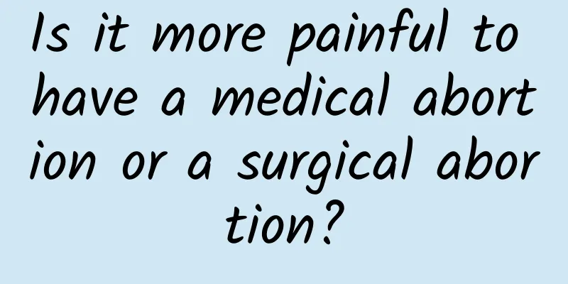 Is it more painful to have a medical abortion or a surgical abortion?