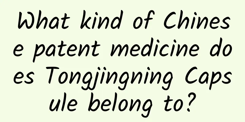 What kind of Chinese patent medicine does Tongjingning Capsule belong to?
