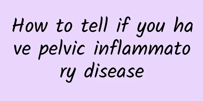 How to tell if you have pelvic inflammatory disease
