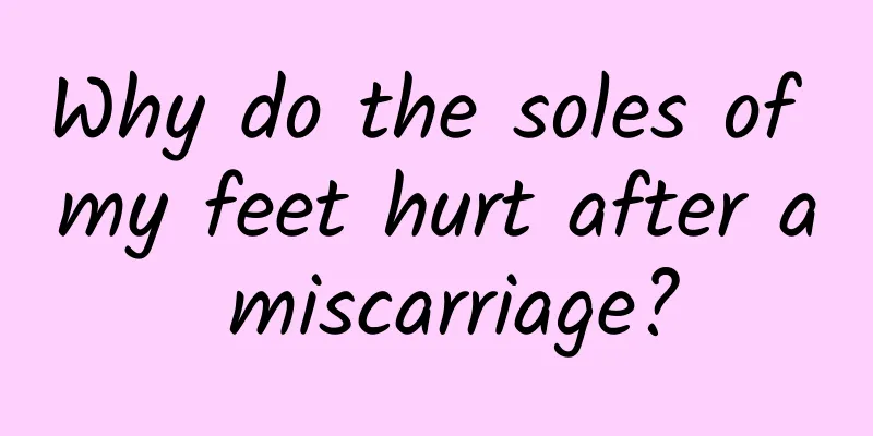 Why do the soles of my feet hurt after a miscarriage?