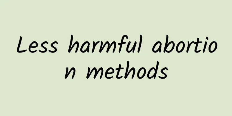 Less harmful abortion methods