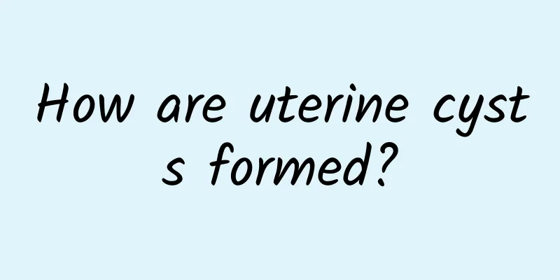 How are uterine cysts formed?