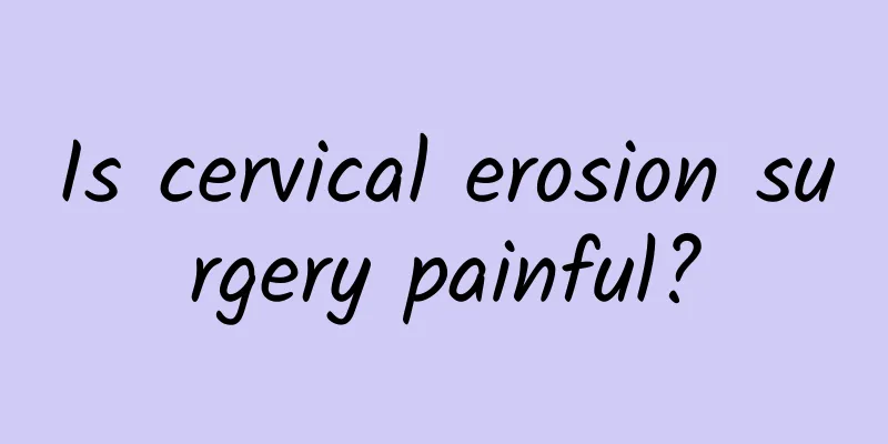Is cervical erosion surgery painful?