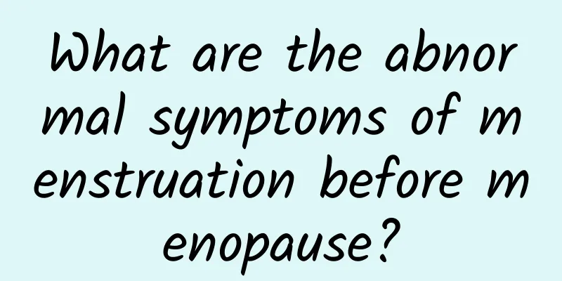What are the abnormal symptoms of menstruation before menopause?