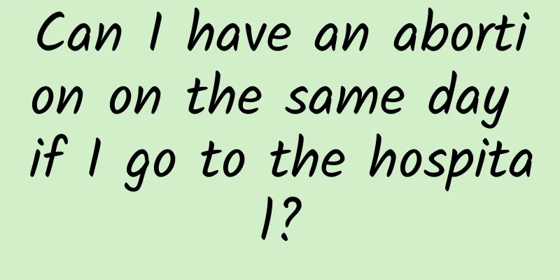 Can I have an abortion on the same day if I go to the hospital?