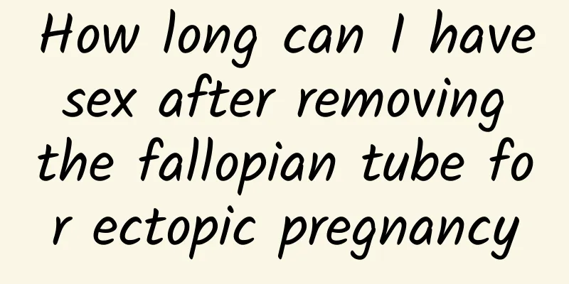 How long can I have sex after removing the fallopian tube for ectopic pregnancy