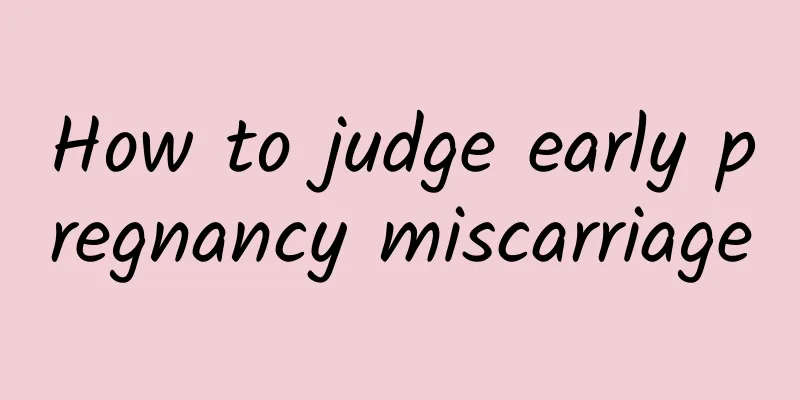 How to judge early pregnancy miscarriage