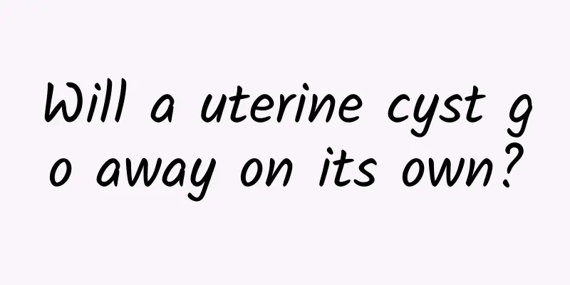 Will a uterine cyst go away on its own?