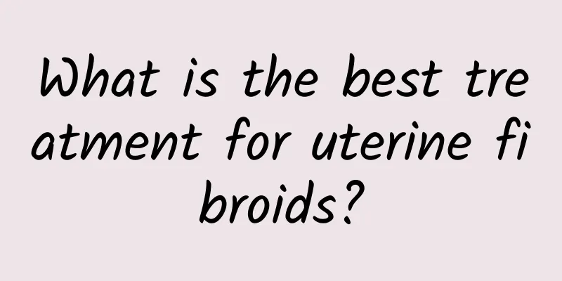 What is the best treatment for uterine fibroids?