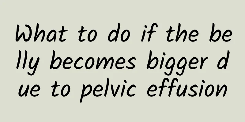 What to do if the belly becomes bigger due to pelvic effusion