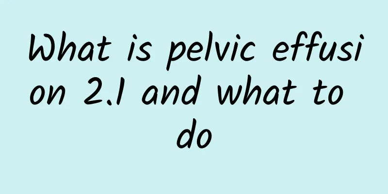 What is pelvic effusion 2.1 and what to do