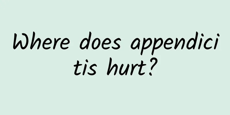 Where does appendicitis hurt?