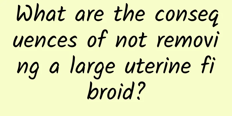 What are the consequences of not removing a large uterine fibroid?