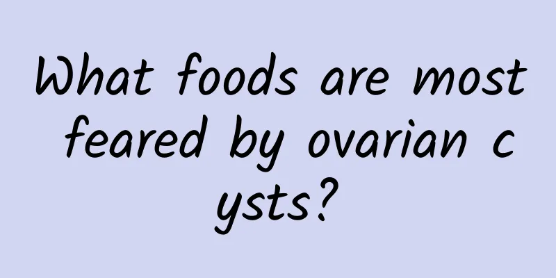 What foods are most feared by ovarian cysts?