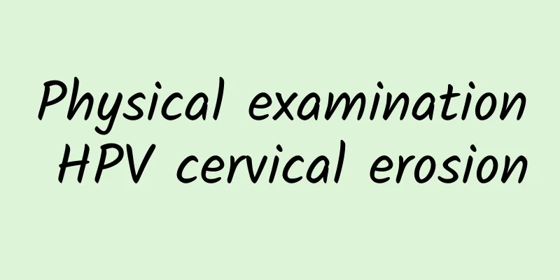 Physical examination HPV cervical erosion