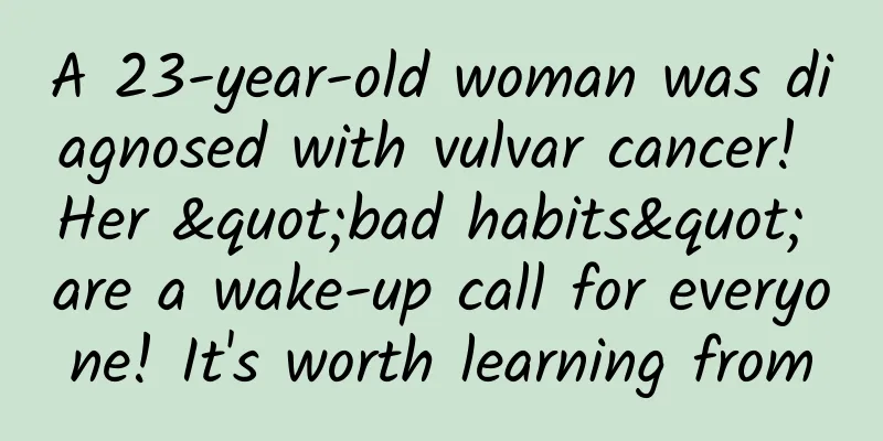 A 23-year-old woman was diagnosed with vulvar cancer! Her "bad habits" are a wake-up call for everyone! It's worth learning from