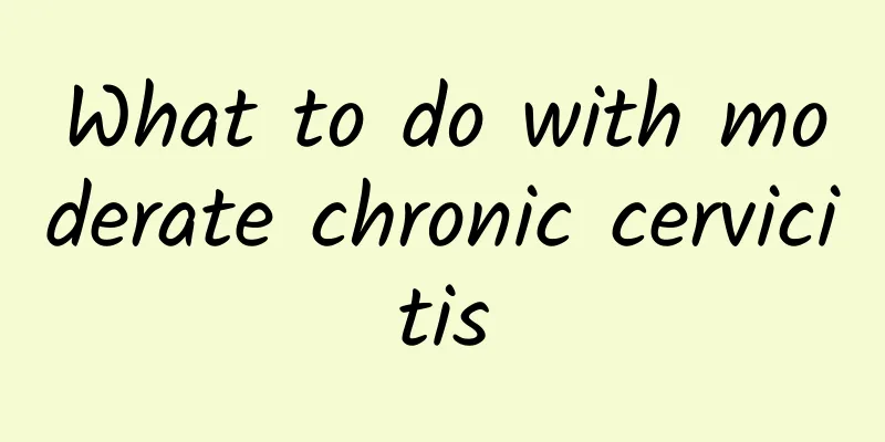 What to do with moderate chronic cervicitis