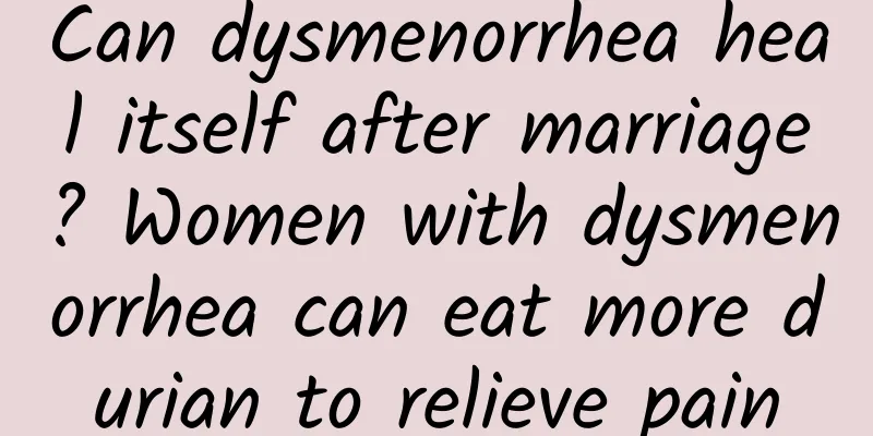 Can dysmenorrhea heal itself after marriage? Women with dysmenorrhea can eat more durian to relieve pain