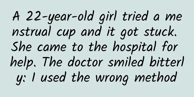 A 22-year-old girl tried a menstrual cup and it got stuck. She came to the hospital for help. The doctor smiled bitterly: I used the wrong method