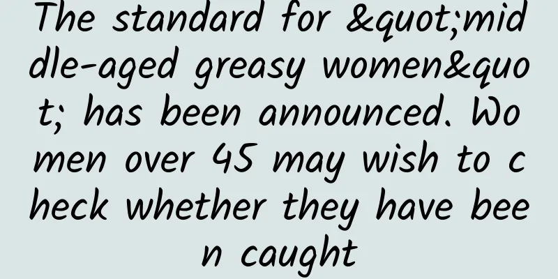The standard for "middle-aged greasy women" has been announced. Women over 45 may wish to check whether they have been caught