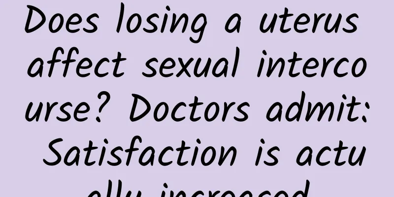 Does losing a uterus affect sexual intercourse? Doctors admit: Satisfaction is actually increased