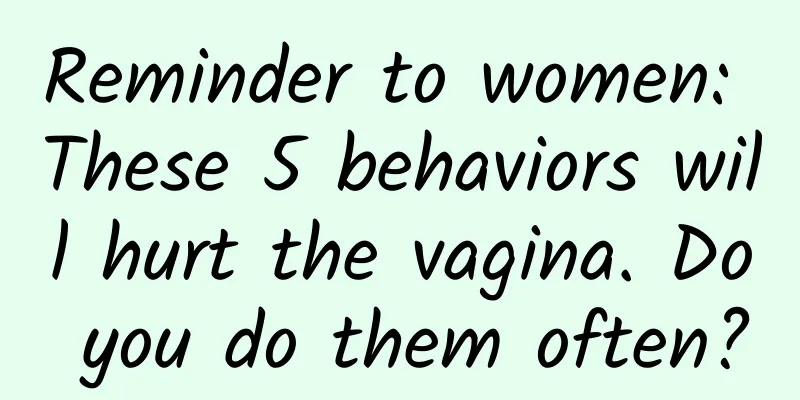Reminder to women: These 5 behaviors will hurt the vagina. Do you do them often?