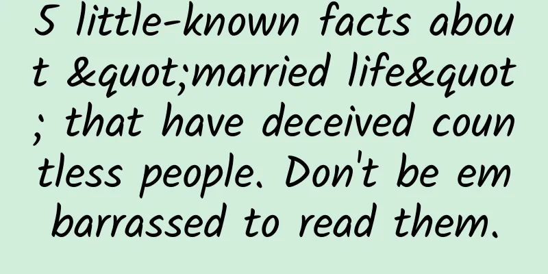 5 little-known facts about "married life" that have deceived countless people. Don't be embarrassed to read them.