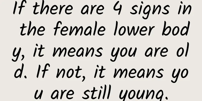 If there are 4 signs in the female lower body, it means you are old. If not, it means you are still young.