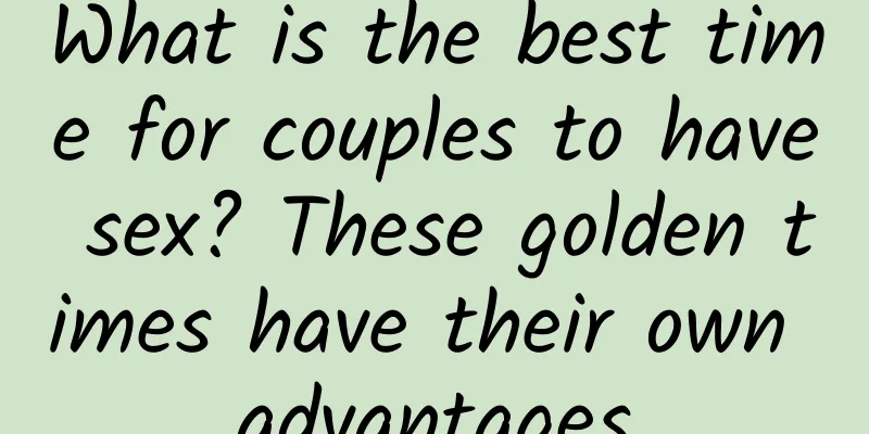 What is the best time for couples to have sex? These golden times have their own advantages