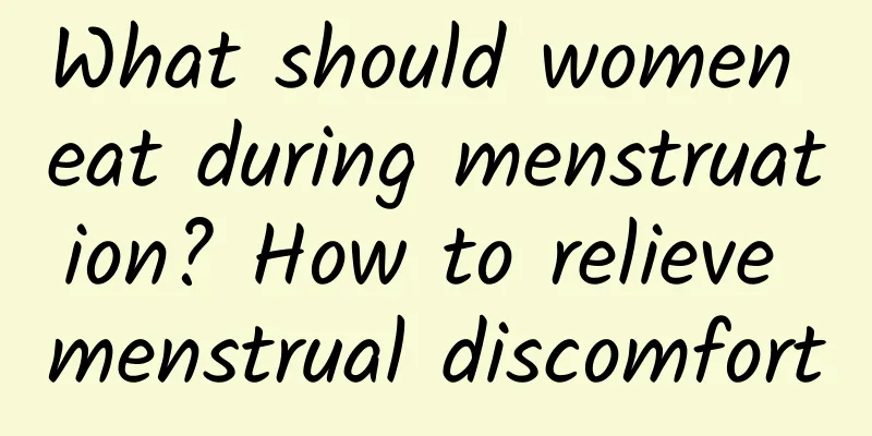 What should women eat during menstruation? How to relieve menstrual discomfort