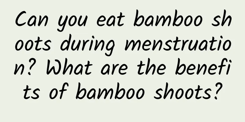 Can you eat bamboo shoots during menstruation? What are the benefits of bamboo shoots?