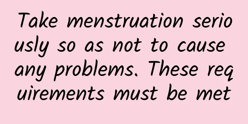Take menstruation seriously so as not to cause any problems. These requirements must be met