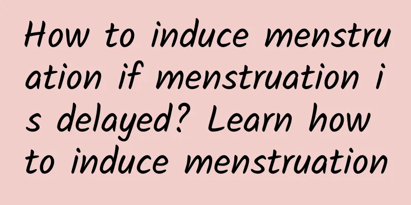 How to induce menstruation if menstruation is delayed? Learn how to induce menstruation