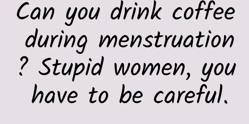 Can you drink coffee during menstruation? Stupid women, you have to be careful.